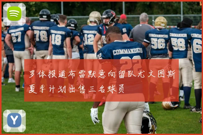 罗体报道布雷默意向留队尤文图斯夏季计划出售三名球员