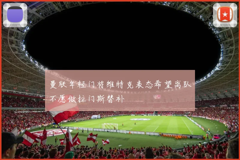 曼联年轻门将维特克表态希望离队不愿做拉门斯替补